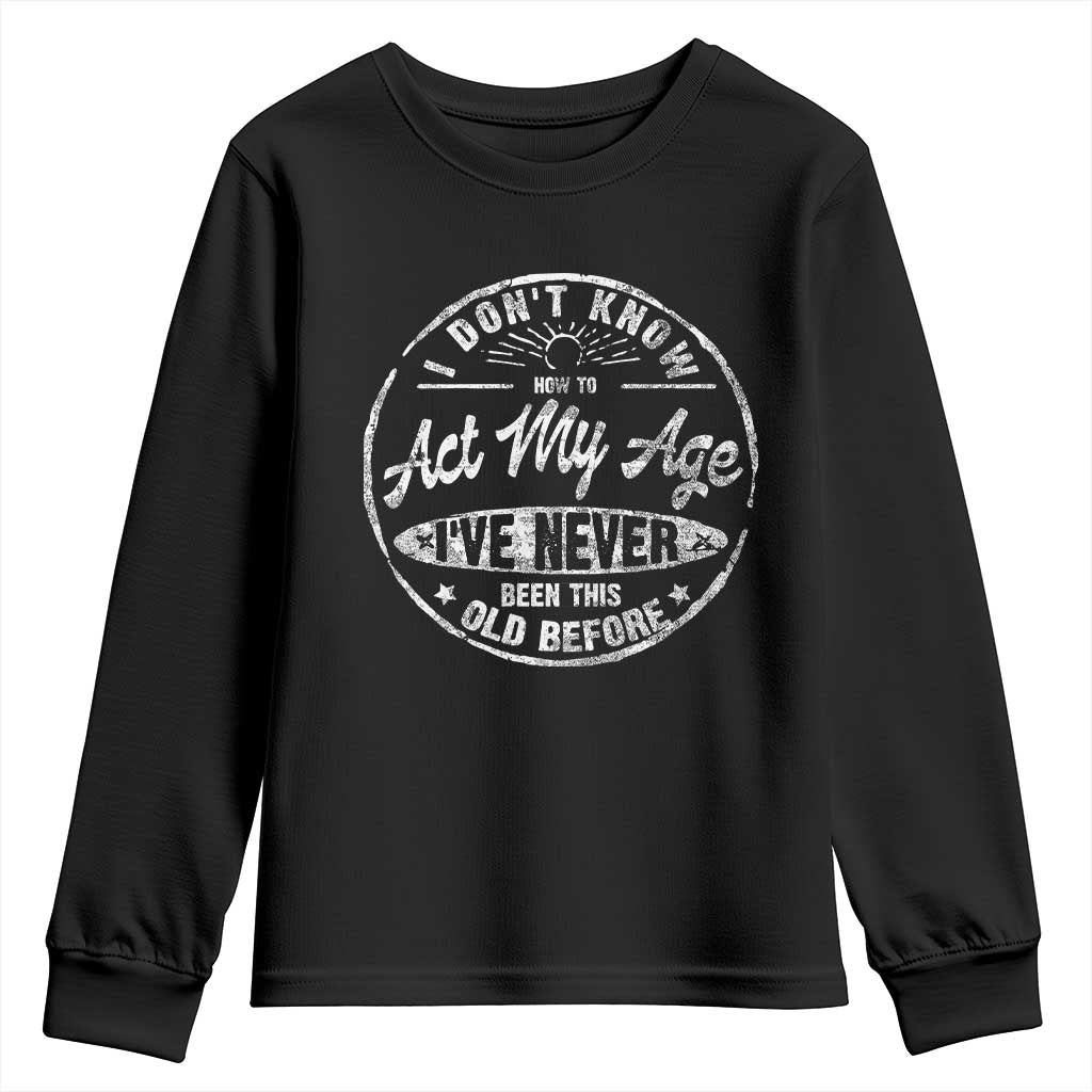 Dont Know How To Act My Age Youth Sweatshirt Vintage Funny Old Man Saying Gag Gift TS10 Black Print Your Wear