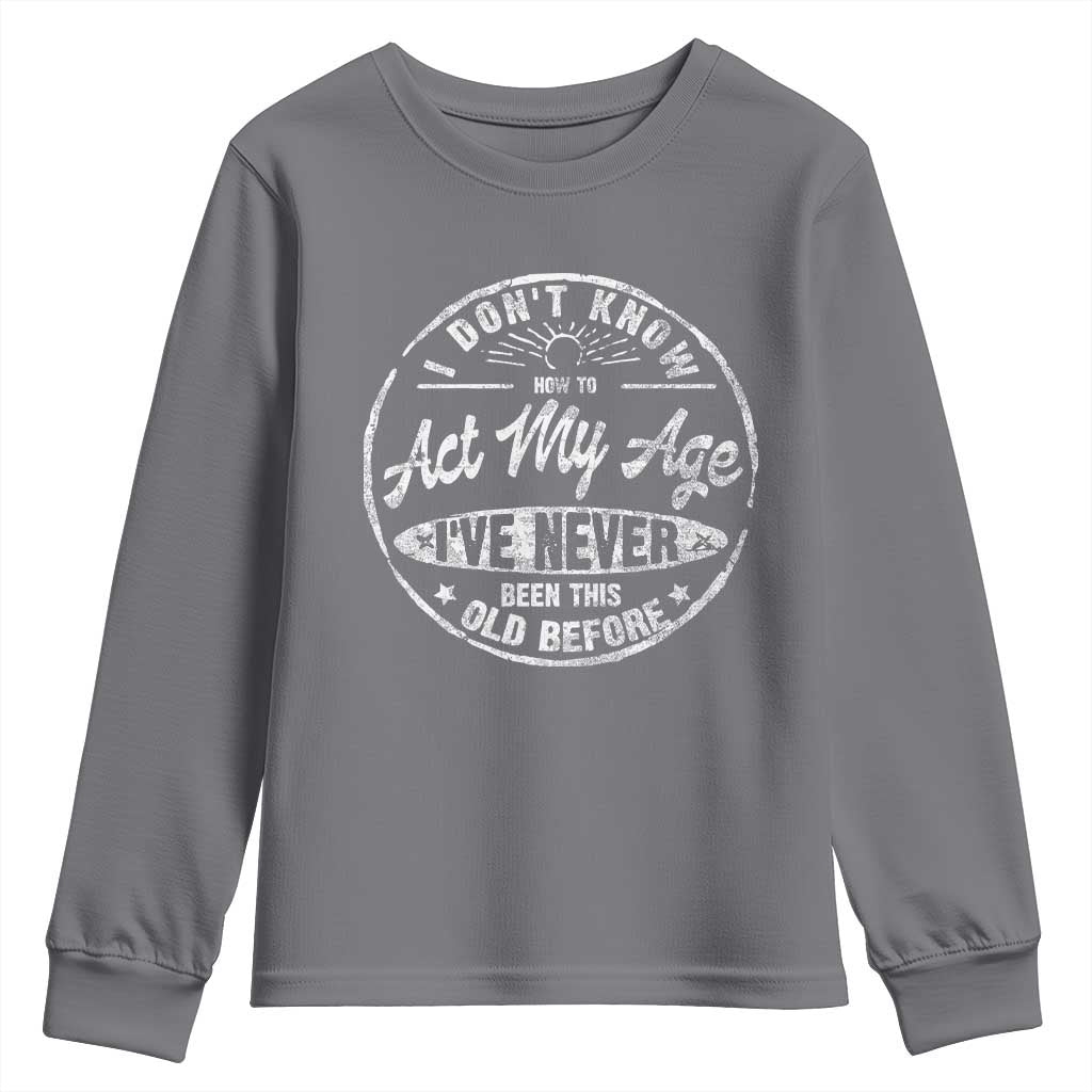 Dont Know How To Act My Age Youth Sweatshirt Vintage Funny Old Man Saying Gag Gift TS10 Charcoal Print Your Wear