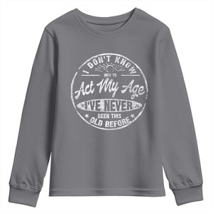 Dont Know How To Act My Age Youth Sweatshirt Vintage Funny Old Man Saying Gag Gift TS10 Charcoal Print Your Wear