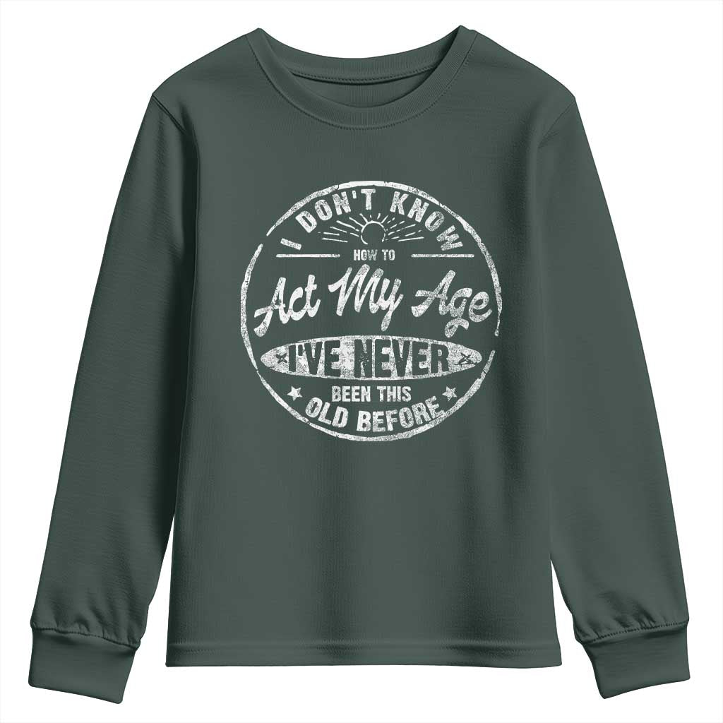 Dont Know How To Act My Age Youth Sweatshirt Vintage Funny Old Man Saying Gag Gift TS10 Dark Forest Green Print Your Wear