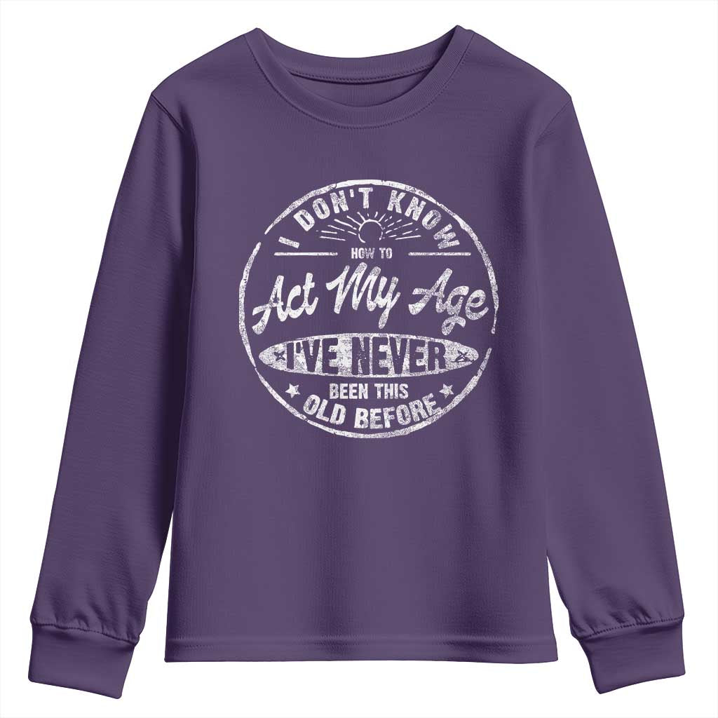 Dont Know How To Act My Age Youth Sweatshirt Vintage Funny Old Man Saying Gag Gift TS10 Purple Print Your Wear