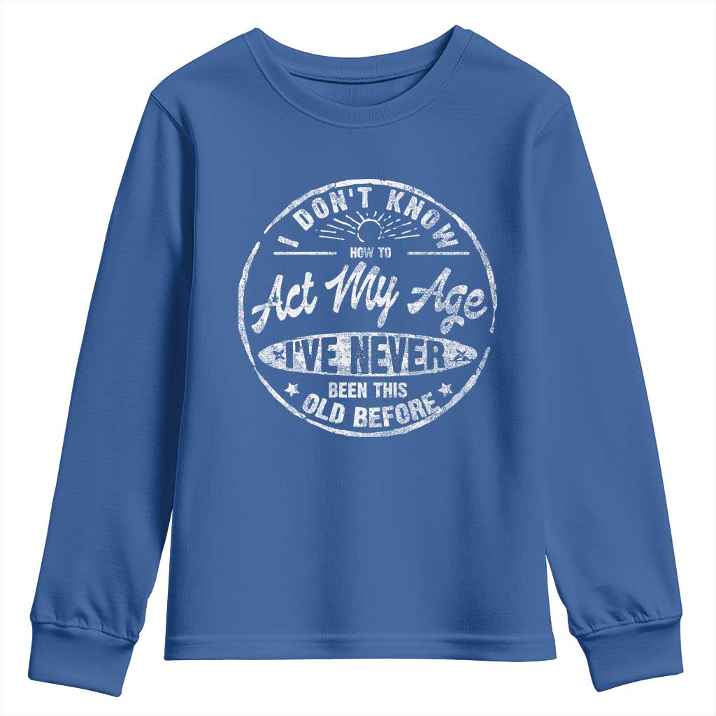 Dont Know How To Act My Age Youth Sweatshirt Vintage Funny Old Man Saying Gag Gift TS10 Royal Blue Print Your Wear