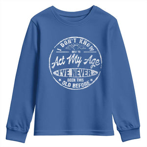 Dont Know How To Act My Age Youth Sweatshirt Vintage Funny Old Man Saying Gag Gift TS10 Royal Blue Print Your Wear