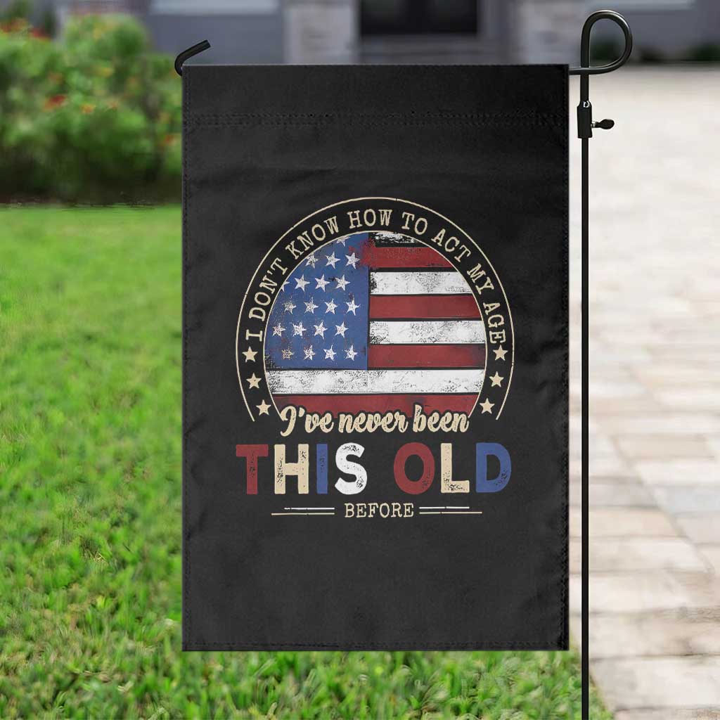 Dont Know How To Act My Age Garden Flag Vintage Funny Old Man Saying American Flag TS10 Print Your Wear
