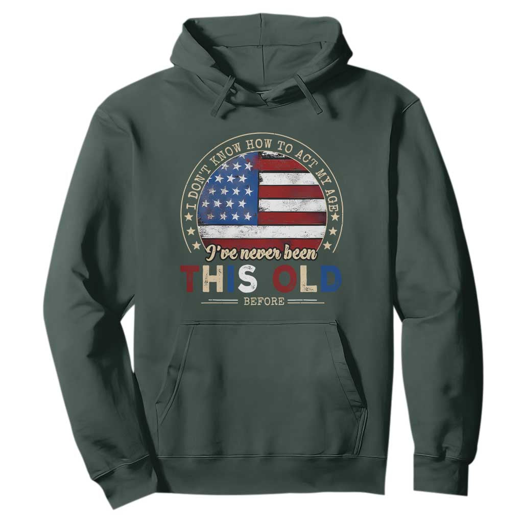 Dont Know How To Act My Age Hoodie Vintage Funny Old Man Saying American Flag TS10 Dark Forest Green Print Your Wear