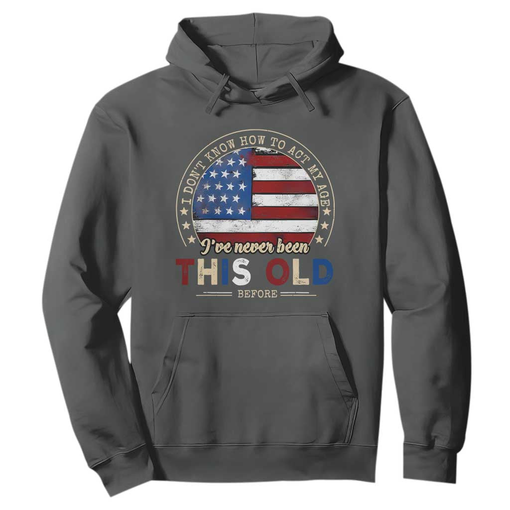 Dont Know How To Act My Age Hoodie Vintage Funny Old Man Saying American Flag TS10 Dark Heather Print Your Wear