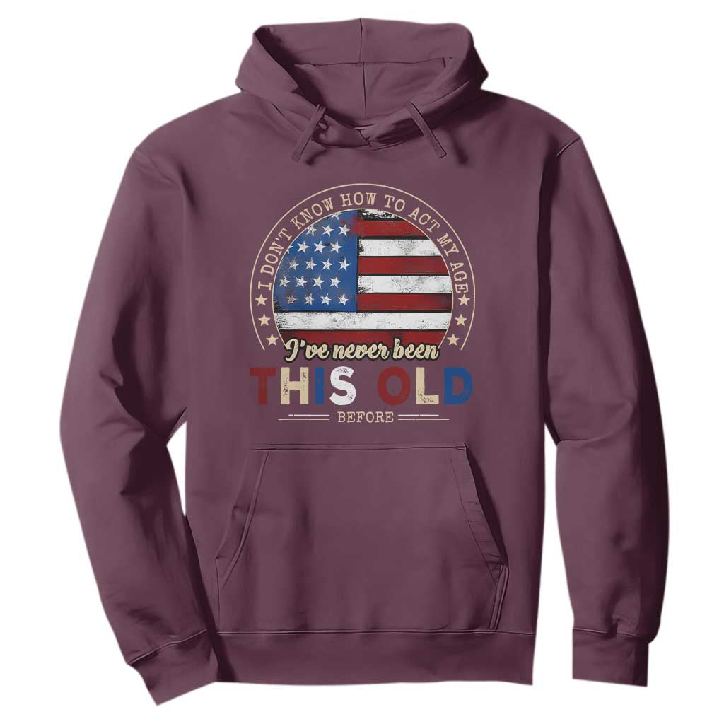 Dont Know How To Act My Age Hoodie Vintage Funny Old Man Saying American Flag TS10 Maroon Print Your Wear