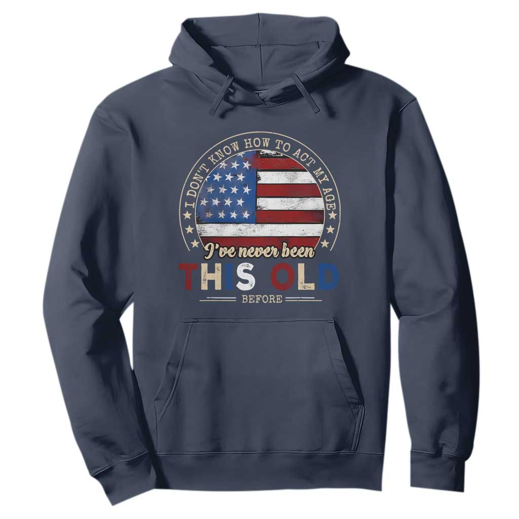 Dont Know How To Act My Age Hoodie Vintage Funny Old Man Saying American Flag TS10 Navy Print Your Wear