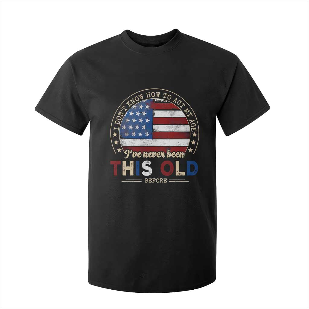 Dont Know How To Act My Age T Shirt For Kid Vintage Funny Old Man Saying American Flag TS10 Black Print Your Wear