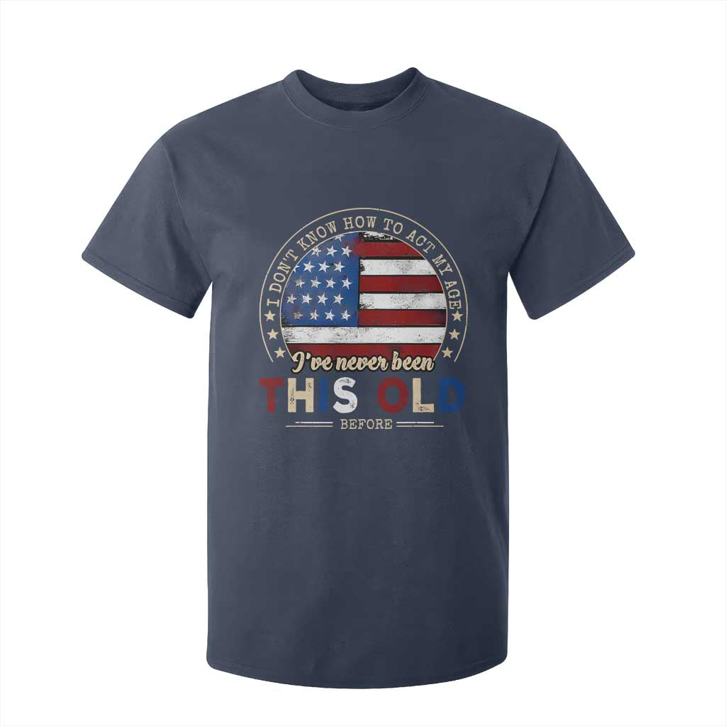 Dont Know How To Act My Age T Shirt For Kid Vintage Funny Old Man Saying American Flag TS10 Navy Print Your Wear