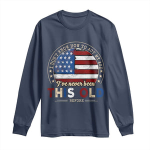 Dont Know How To Act My Age Long Sleeve Shirt Vintage Funny Old Man Saying American Flag TS10 Navy Print Your Wear