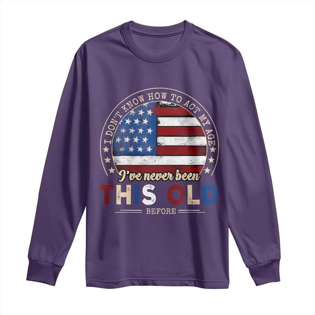 Dont Know How To Act My Age Long Sleeve Shirt Vintage Funny Old Man Saying American Flag TS10 Purple Print Your Wear
