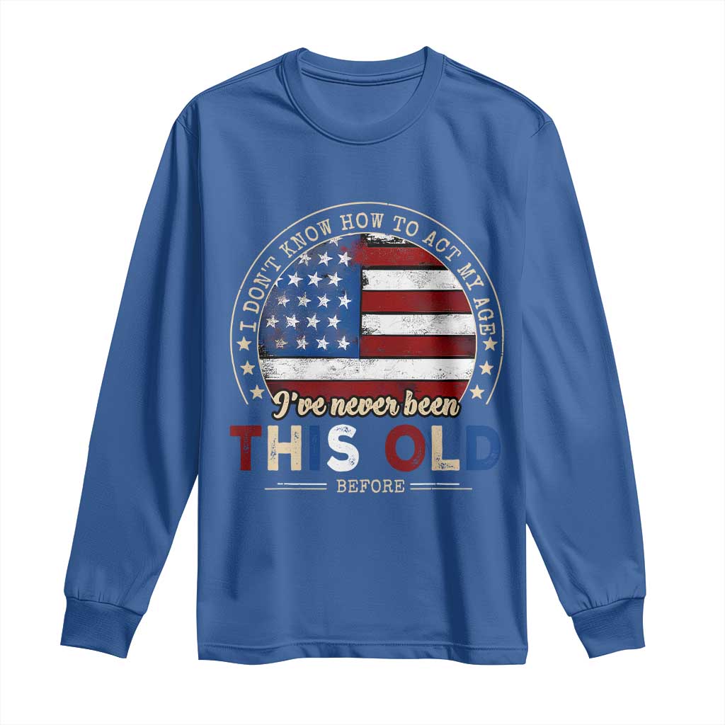Dont Know How To Act My Age Long Sleeve Shirt Vintage Funny Old Man Saying American Flag TS10 Royal Blue Print Your Wear