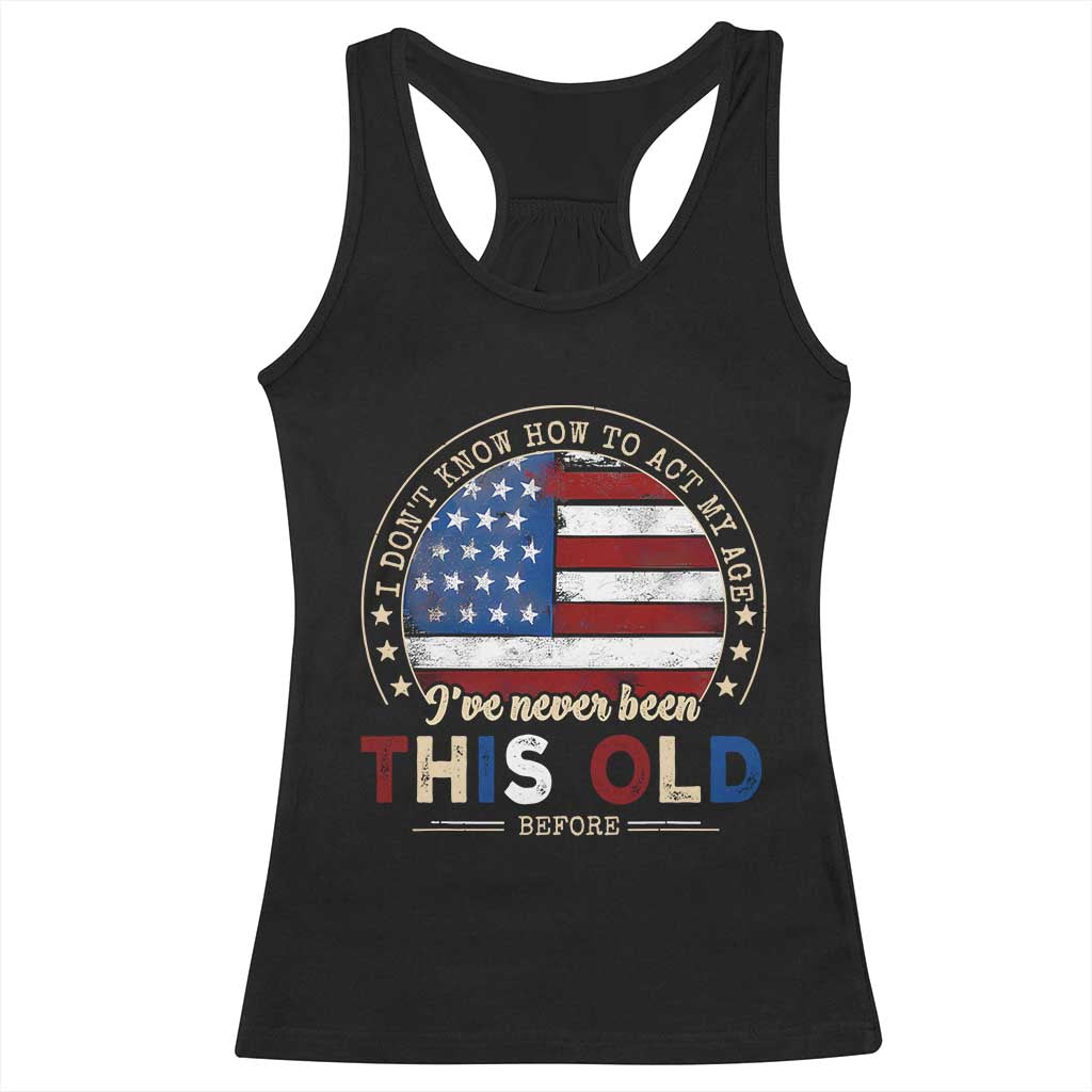 Dont Know How To Act My Age Racerback Tank Top Vintage Funny Old Man Saying American Flag TS10 Black Print Your Wear