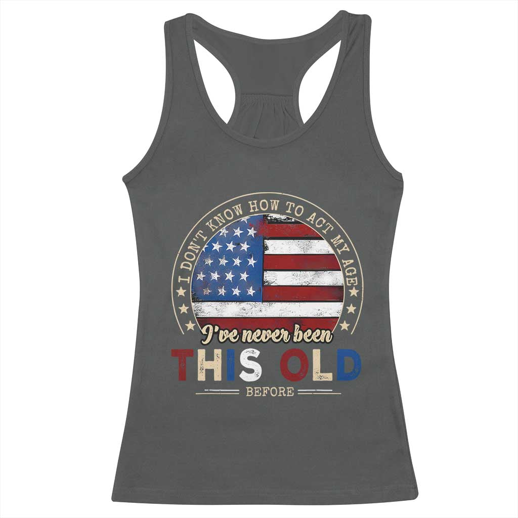 Dont Know How To Act My Age Racerback Tank Top Vintage Funny Old Man Saying American Flag TS10 Dark Heather Print Your Wear
