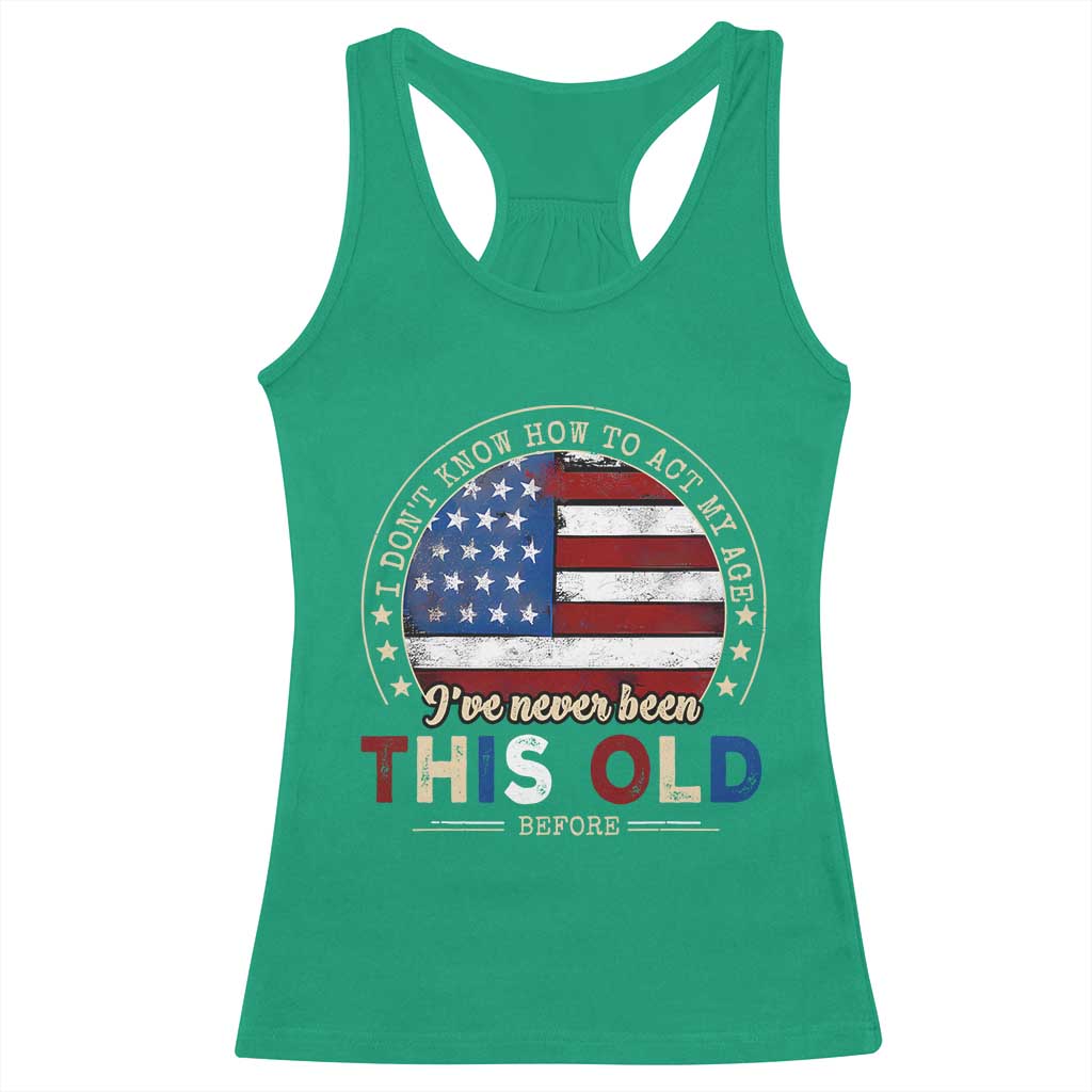 Dont Know How To Act My Age Racerback Tank Top Vintage Funny Old Man Saying American Flag TS10 Irish Green Print Your Wear
