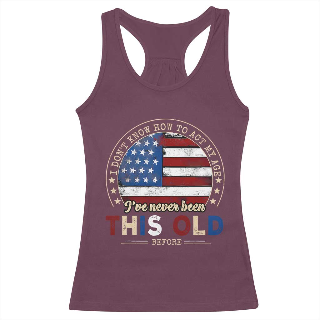 Dont Know How To Act My Age Racerback Tank Top Vintage Funny Old Man Saying American Flag TS10 Maroon Print Your Wear
