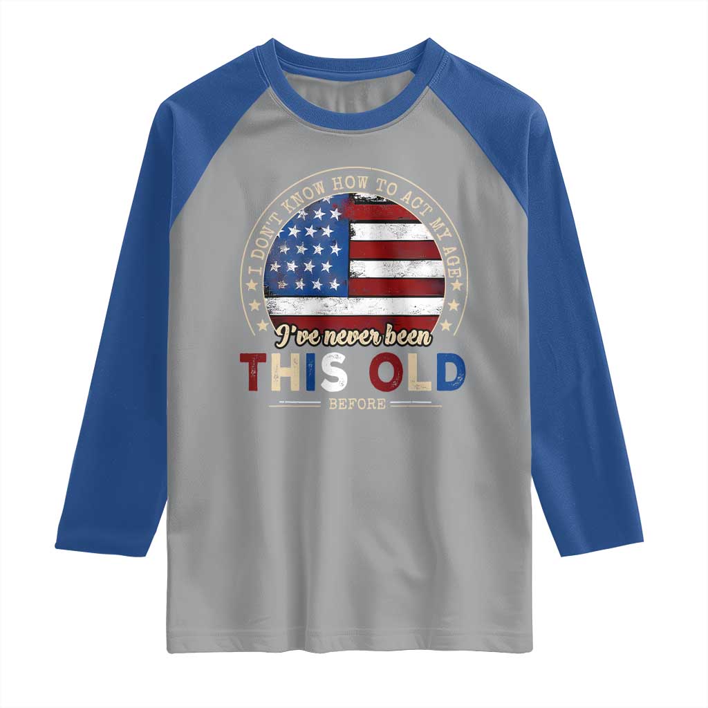 Dont Know How To Act My Age Raglan Shirt Vintage Funny Old Man Saying American Flag TS10 Sport Gray Royal Print Your Wear