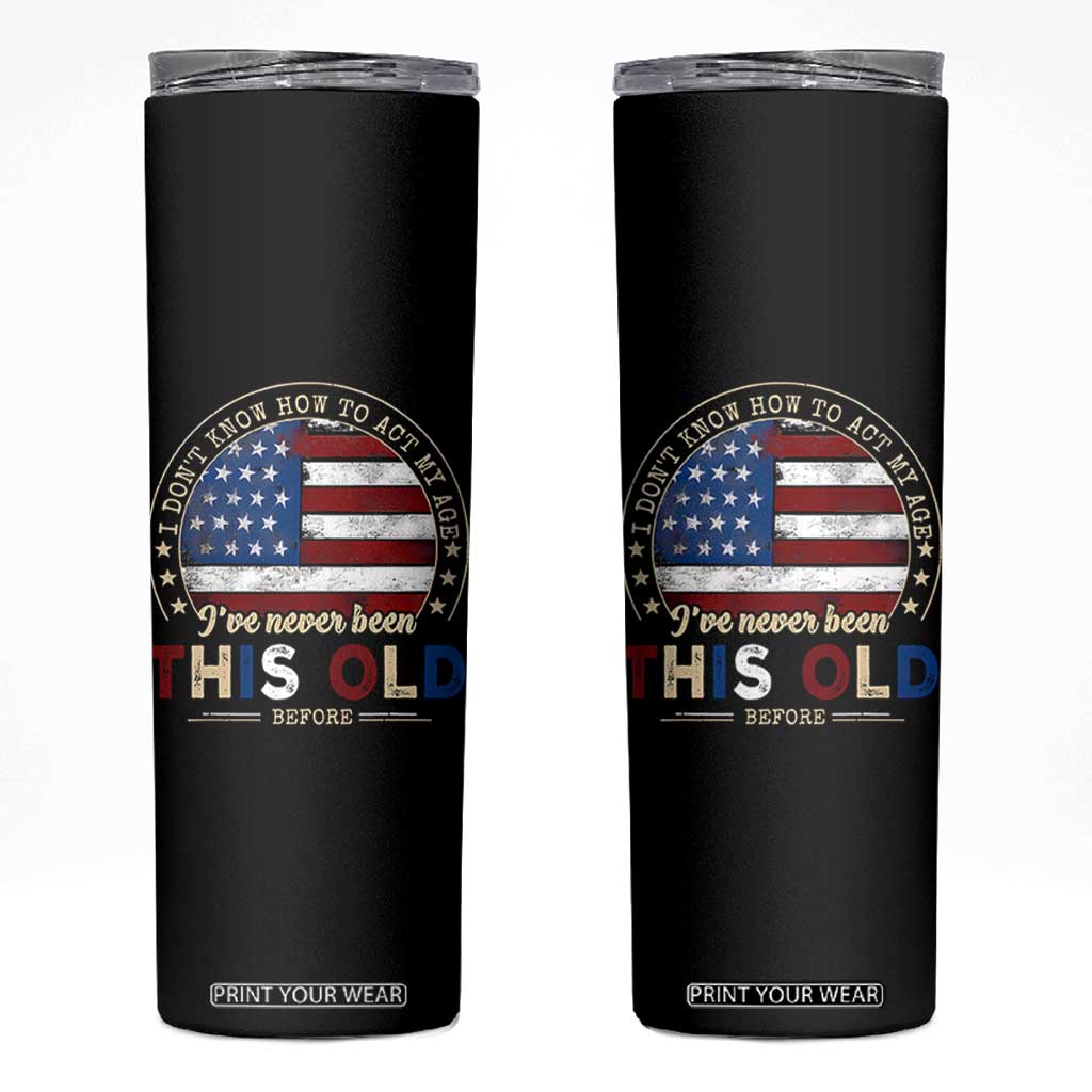 Dont Know How To Act My Age Skinny Tumbler Vintage Funny Old Man Saying American Flag TS10 Black Print Your Wear