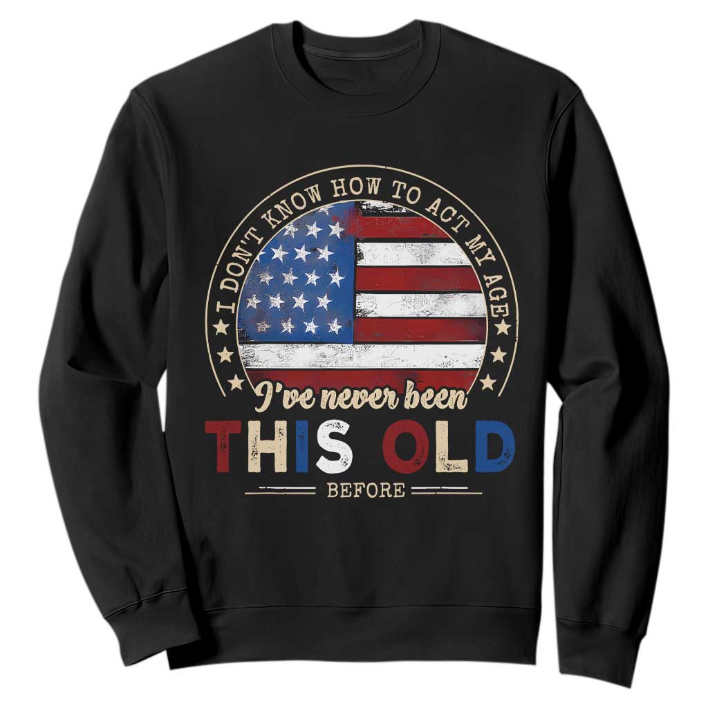 Dont Know How To Act My Age Sweatshirt Vintage Funny Old Man Saying American Flag TS10 Black Print Your Wear