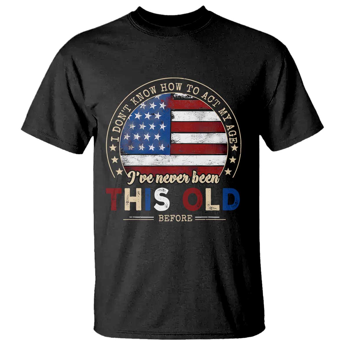 Dont Know How To Act My Age T Shirt Vintage Funny Old Man Saying American Flag TS10 Black Print Your Wear