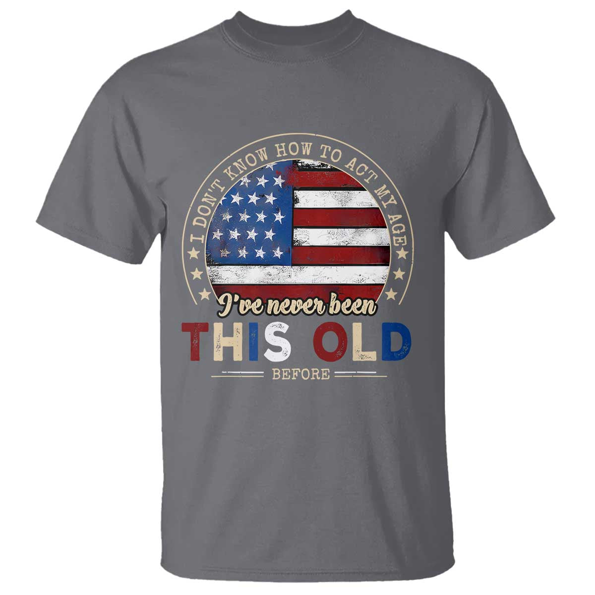 Dont Know How To Act My Age T Shirt Vintage Funny Old Man Saying American Flag TS10 Charcoal Print Your Wear