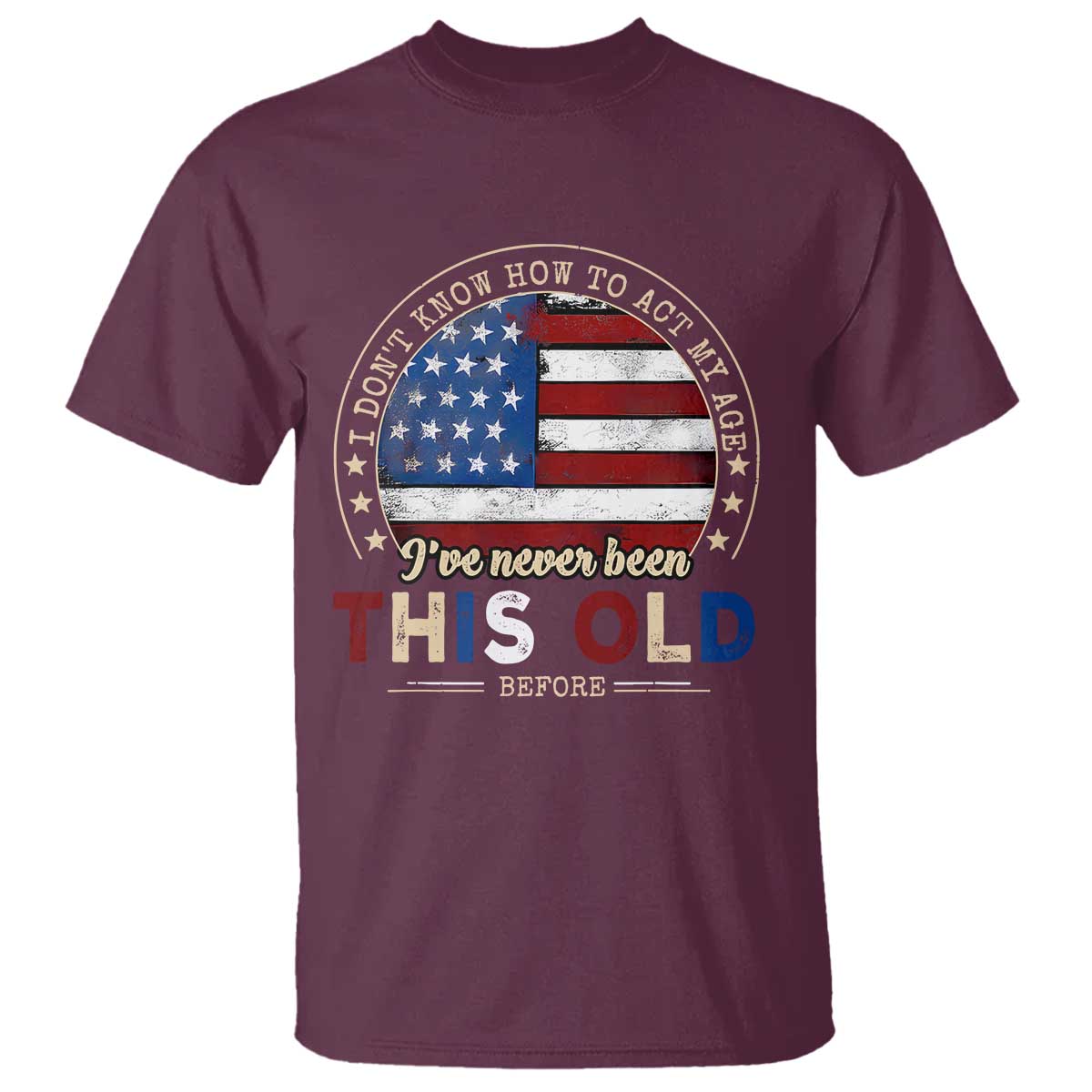Dont Know How To Act My Age T Shirt Vintage Funny Old Man Saying American Flag TS10 Maroon Print Your Wear