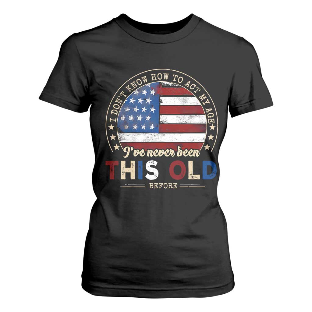 Dont Know How To Act My Age T Shirt For Women Vintage Funny Old Man Saying American Flag TS10 Black Print Your Wear