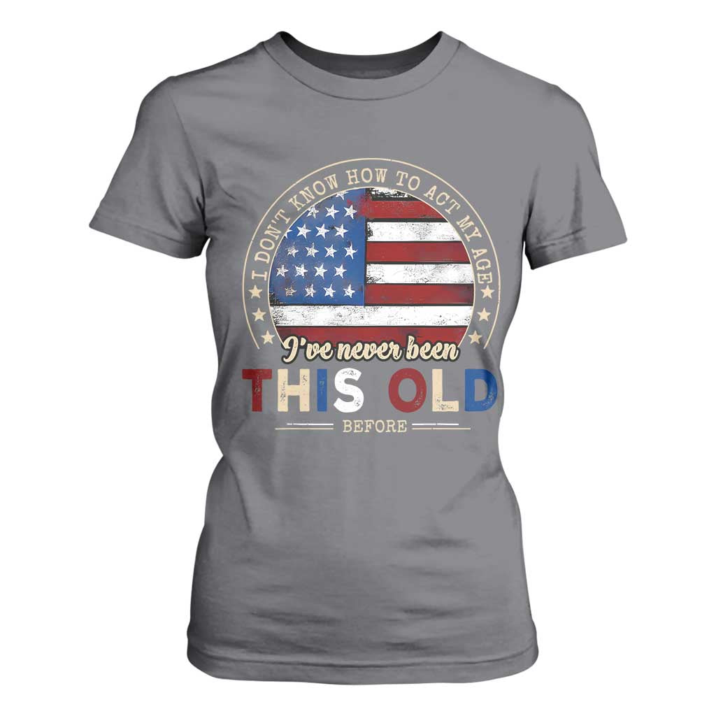 Dont Know How To Act My Age T Shirt For Women Vintage Funny Old Man Saying American Flag TS10 Charcoal Print Your Wear