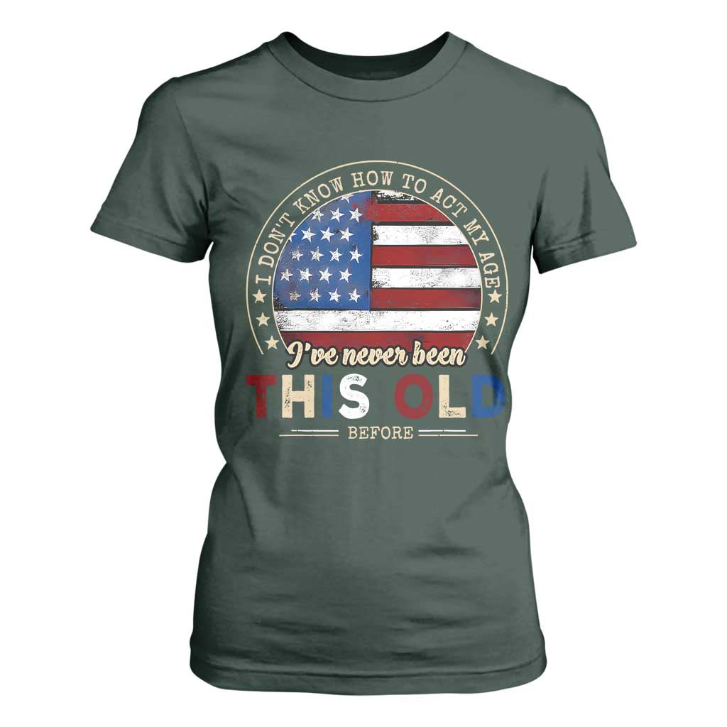 Dont Know How To Act My Age T Shirt For Women Vintage Funny Old Man Saying American Flag TS10 Dark Forest Green Print Your Wear
