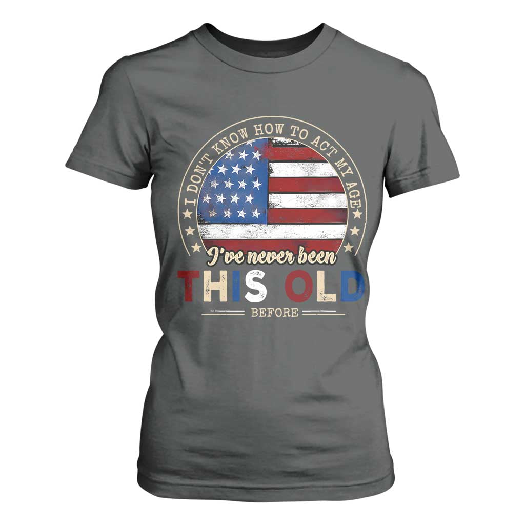 Dont Know How To Act My Age T Shirt For Women Vintage Funny Old Man Saying American Flag TS10 Dark Heather Print Your Wear
