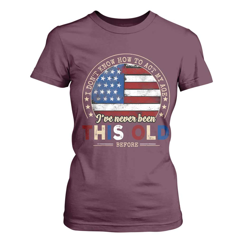 Dont Know How To Act My Age T Shirt For Women Vintage Funny Old Man Saying American Flag TS10 Maroon Print Your Wear