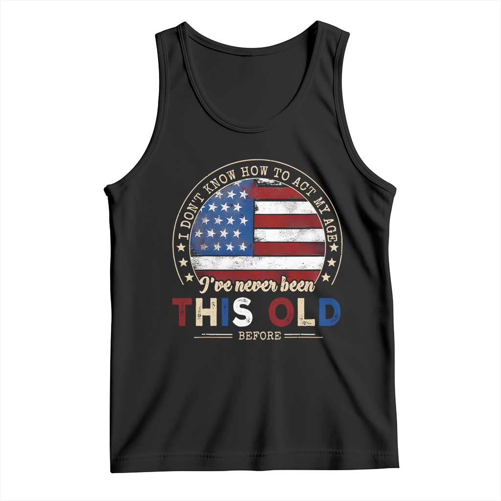 Dont Know How To Act My Age Tank Top Vintage Funny Old Man Saying American Flag TS10 Black Print Your Wear