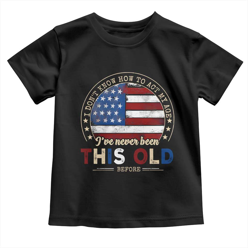 Dont Know How To Act My Age Toddler T Shirt Vintage Funny Old Man Saying American Flag TS10 Black Print Your Wear