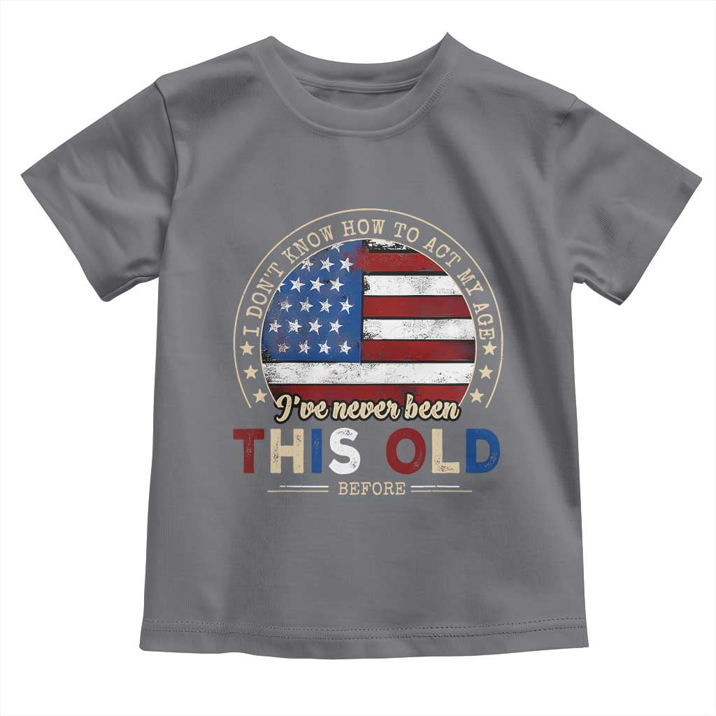 Dont Know How To Act My Age Toddler T Shirt Vintage Funny Old Man Saying American Flag TS10 Charcoal Print Your Wear