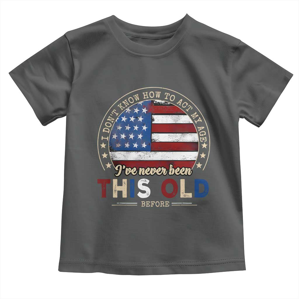 Dont Know How To Act My Age Toddler T Shirt Vintage Funny Old Man Saying American Flag TS10 Dark Heather Print Your Wear