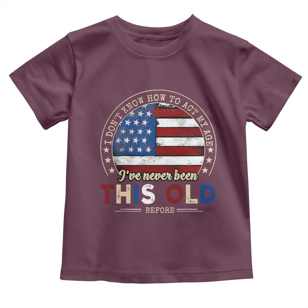 Dont Know How To Act My Age Toddler T Shirt Vintage Funny Old Man Saying American Flag TS10 Maroon Print Your Wear