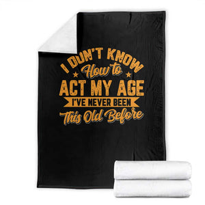 I Don't Know How To Act My Age Throw Blanket Sarcastic Funny Old Man Saying TS10 Black Print Your Wear