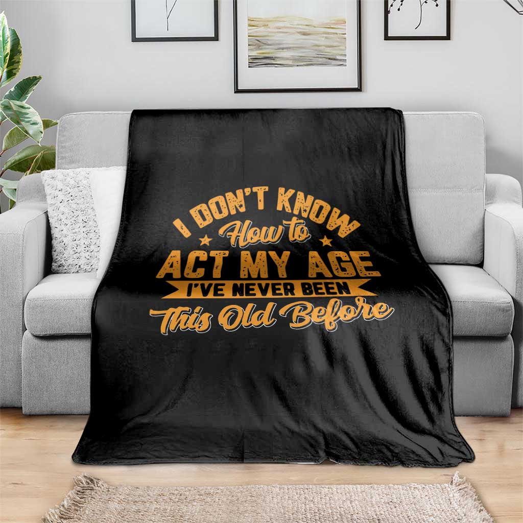 I Don't Know How To Act My Age Throw Blanket Sarcastic Funny Old Man Saying TS10 Print Your Wear
