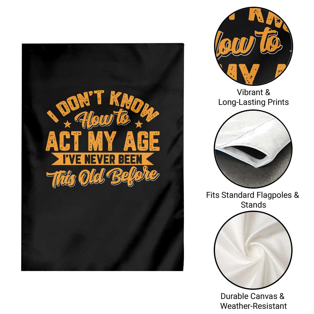 I Don't Know How To Act My Age Garden Flag Sarcastic Funny Old Man Saying TS10 Print Your Wear