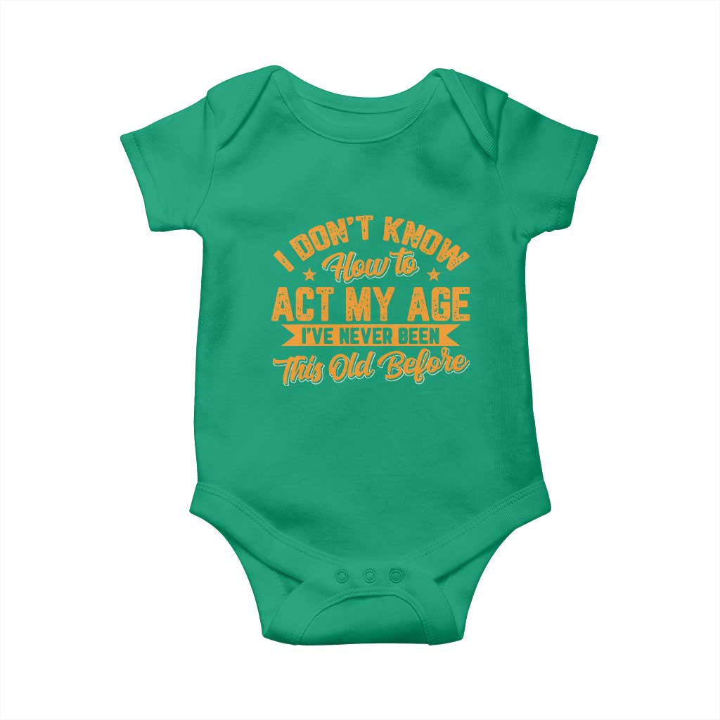 I Don't Know How To Act My Age Baby Onesie Sarcastic Funny Old Man Saying TS10 Irish Green Print Your Wear