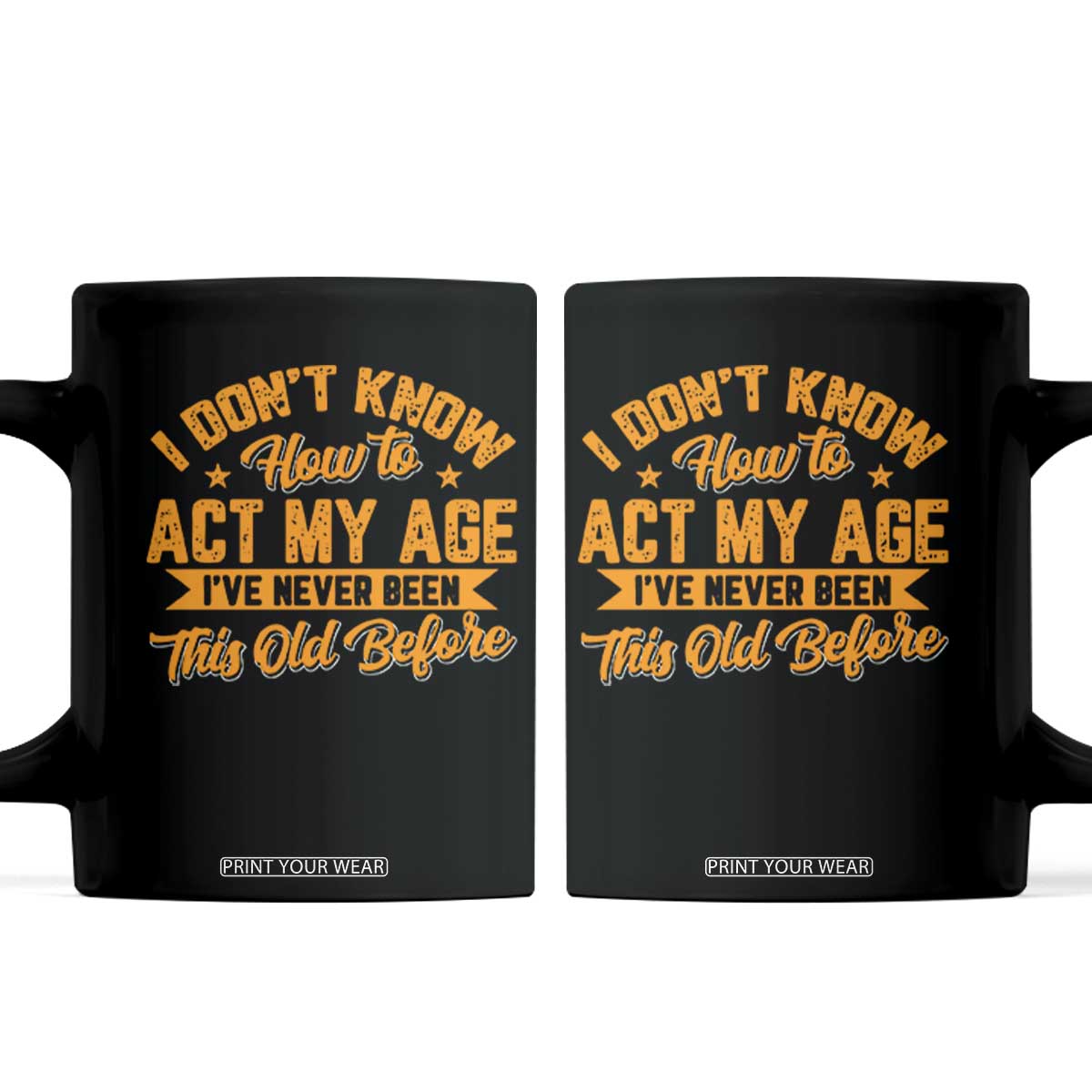 I Don't Know How To Act My Age Coffee Mug Sarcastic Funny Old Man Saying TS10 Black Print Your Wear
