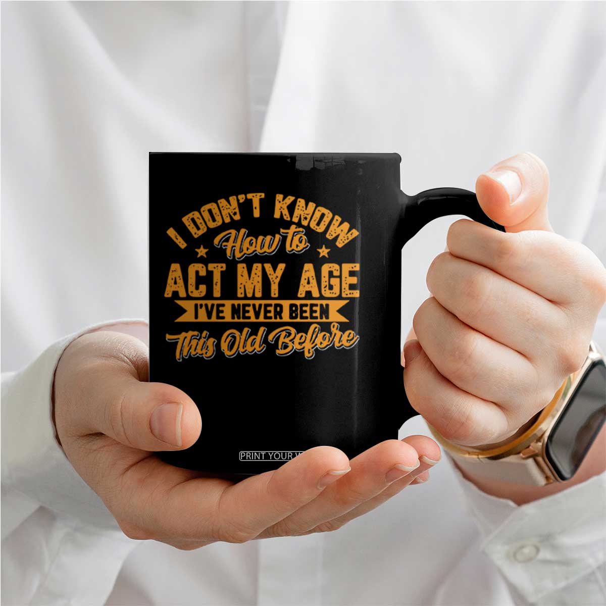 I Don't Know How To Act My Age Coffee Mug Sarcastic Funny Old Man Saying TS10 Print Your Wear