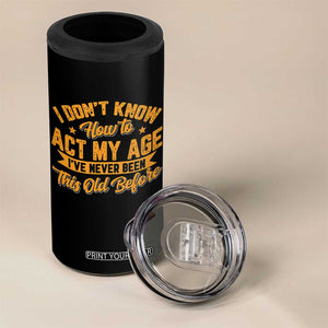 I Don't Know How To Act My Age 4 in 1 Can Cooler Tumbler Sarcastic Funny Old Man Saying TS10 Print Your Wear