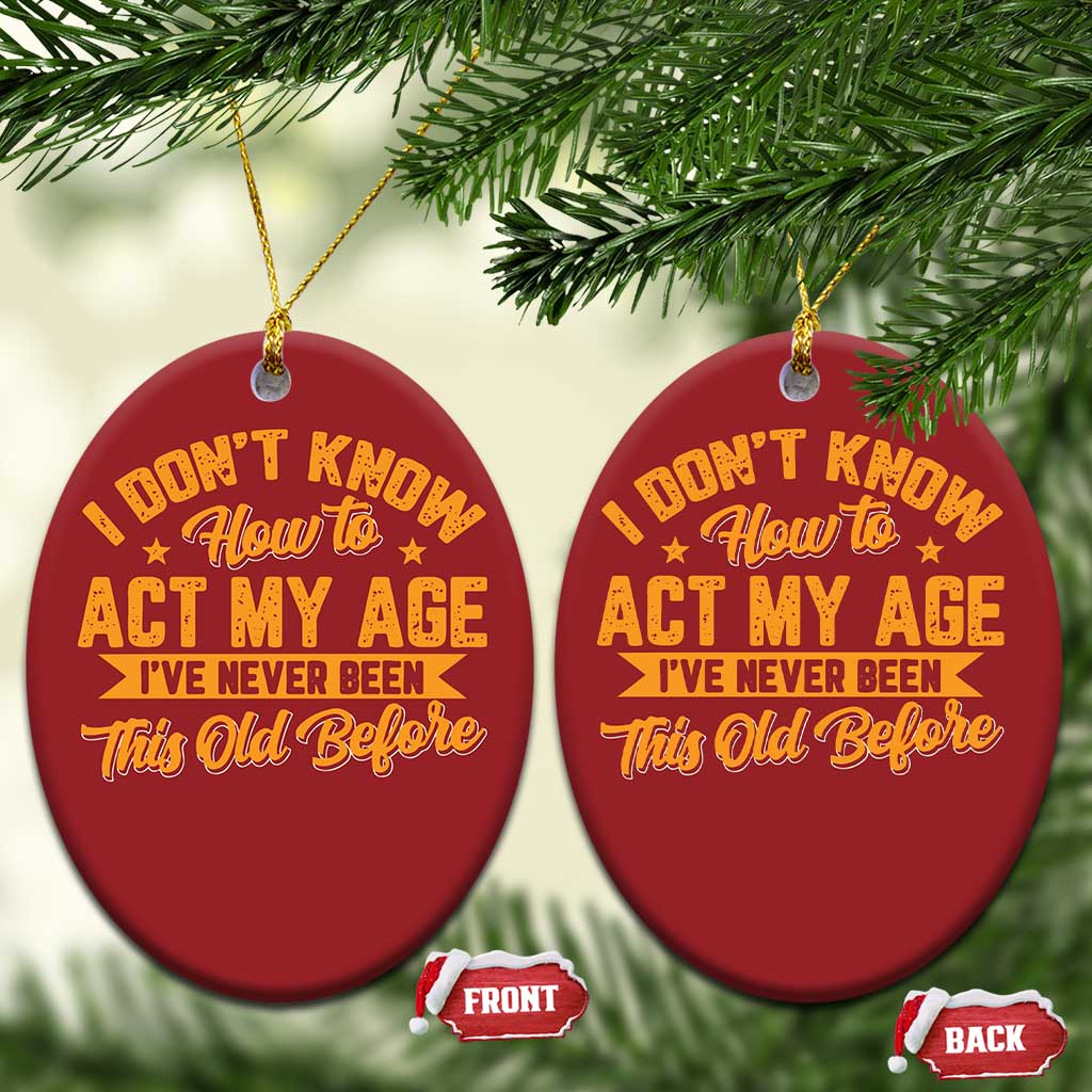 I Don't Know How To Act My Age Christmas Ornament Sarcastic Funny Old Man Saying TS10 Oval Red Print Your Wear