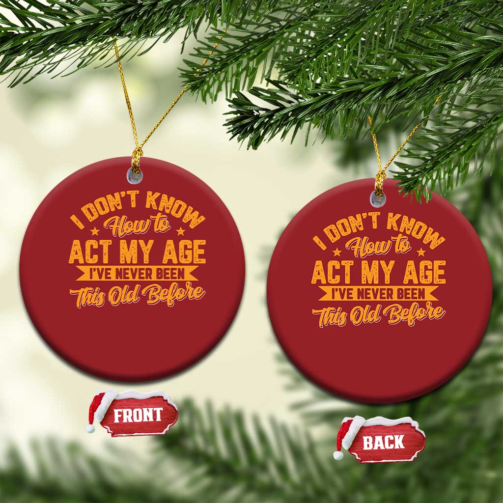 I Don't Know How To Act My Age Christmas Ornament Sarcastic Funny Old Man Saying TS10 Circle Red Print Your Wear