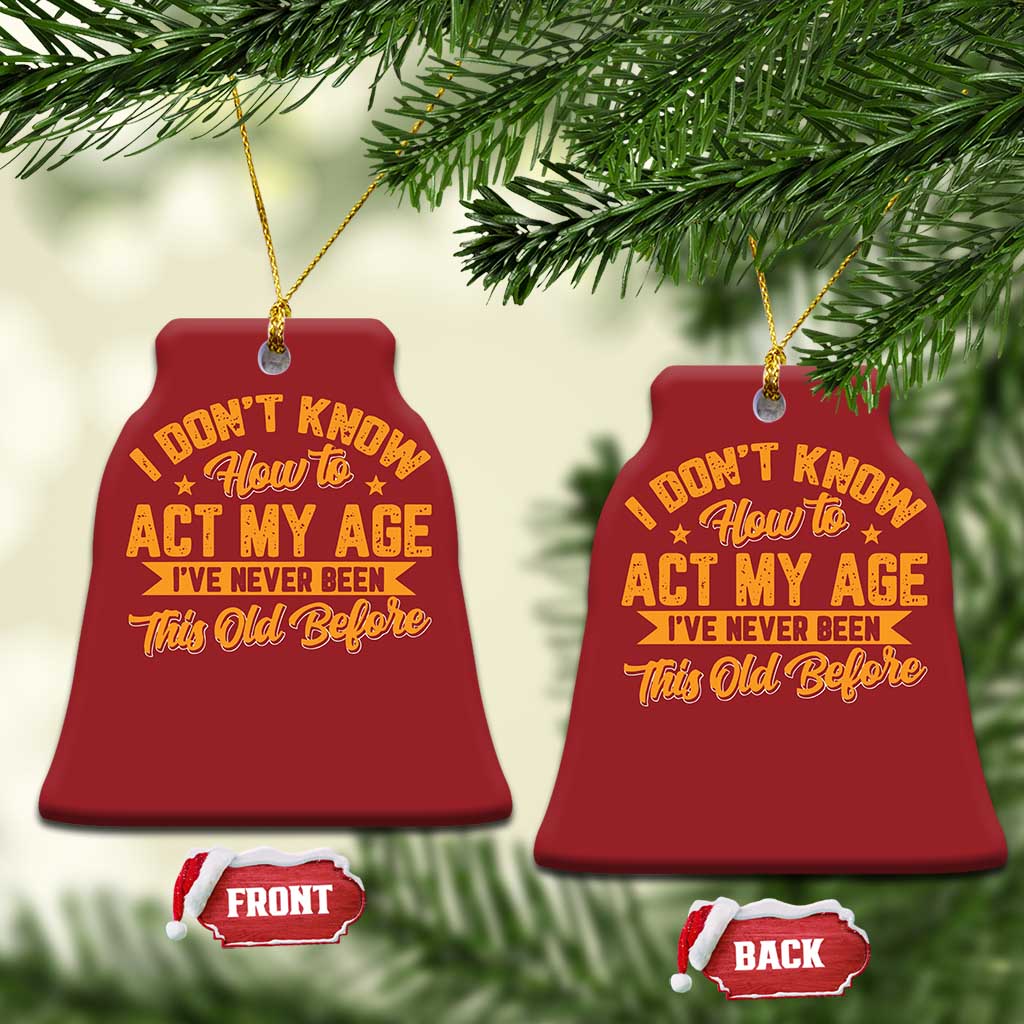 I Don't Know How To Act My Age Christmas Ornament Sarcastic Funny Old Man Saying TS10 Bell Flake Red Print Your Wear