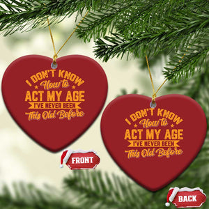 I Don't Know How To Act My Age Christmas Ornament Sarcastic Funny Old Man Saying TS10 Heart Red Print Your Wear