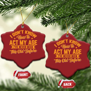 I Don't Know How To Act My Age Christmas Ornament Sarcastic Funny Old Man Saying TS10 Snow Flake Red Print Your Wear