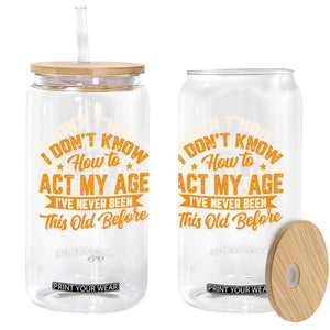 I Don't Know How To Act My Age Glass Can Sarcastic Funny Old Man Saying TS10 Print Your Wear